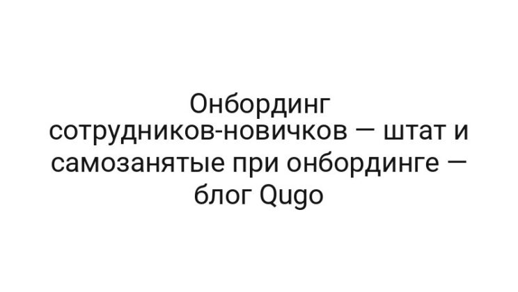 Онбординг сотрудников-новичков — штат и самозанятые при онбординге — блог Qugo