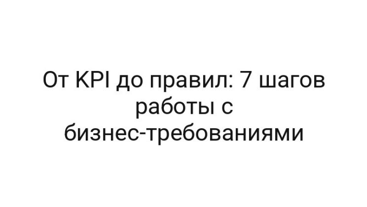 От KPI до правил: 7 шагов работы с бизнес-требованиями
